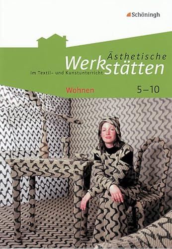 Ästhetische Werkstätten im Textil- und Kunstunterricht: Wohnen (Ästhetische Werkstätten im Textil- und Kunstunterricht: Klassen 5 - 10) von Westermann Bildungsmedien Verlag GmbH