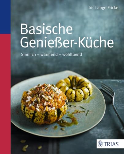 Basische Genießer-Küche: Sinnlich - wärmend - wohltuend von Trias