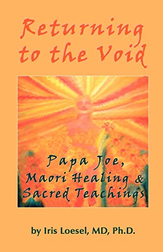Returning to the Void: Papa Joe, Maori Healing & Sacred Teachings von iUniverse