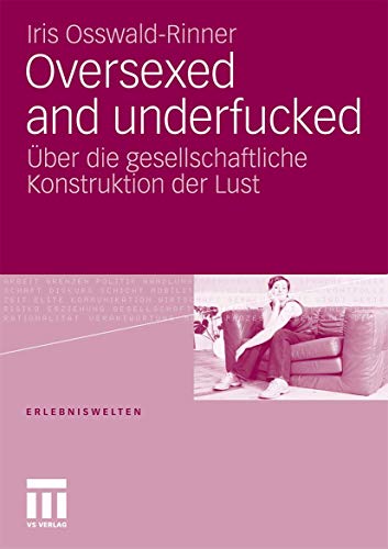 Oversexed and underfucked: Über die gesellschaftliche Konstruktion der Lust (Erlebniswelten) von VS Verlag für Sozialwissenschaften