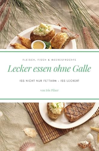 Lecker essen ohne Galle: Fleisch, Fisch & Meeresfrüchte: Iss nicht nur fettarm – iss lecker! von epubli