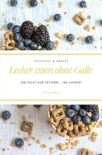 Lecker essen ohne Galle: Frühstück & Snacks: Iss nicht nur fettarm – iss lecker!