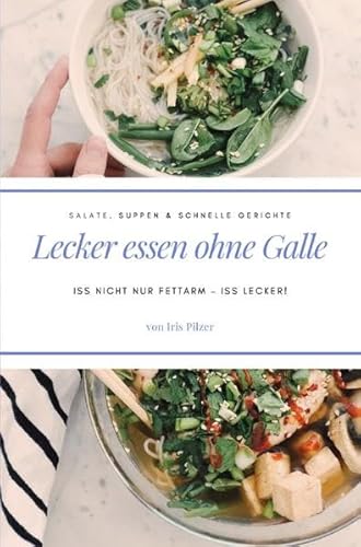 Lecker essen ohne Galle: Salate, Suppen & schnelle Gerichte: Iss nicht nur fettarm – iss lecker!