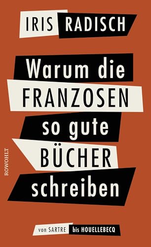 Warum die Franzosen so gute Bücher schreiben: Von Sartre bis Houellebecq