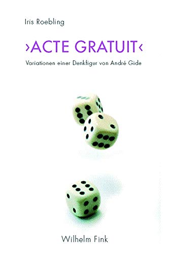 'Acte gratuit': Variationen einer Denkfigur von André Gide