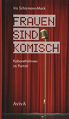 Frauen sind komisch: Kabarettistinnen im Porträt Frauen sind komisch: Kabarettistinnen im Porträt von Aviva