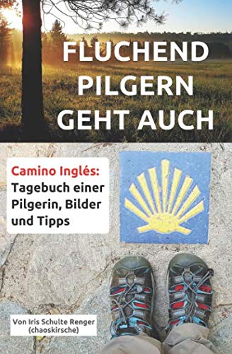 Fluchend pilgern geht auch: Camino Inglés: Tagebuch einer Pilgerin, Bilder und Tipps (chaoskirsches Pilger- und Wandertagebücher, Band 1) von Independently published
