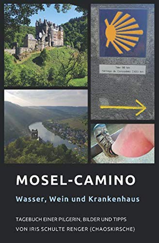Mosel-Camino: Wasser, Wein und Krankenhaus: Tagebuch einer Pilgerin, Bilder und Tipps (chaoskirsches Pilger- und Wandertagebücher, Band 2) von Independently published