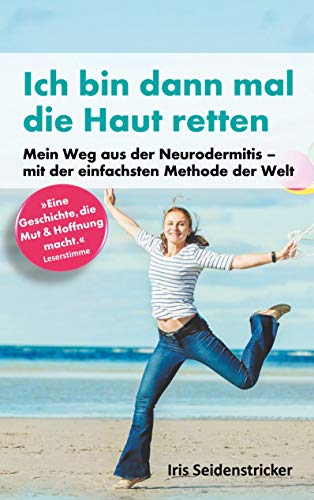 Ich bin dann mal die Haut retten: Mein Weg aus der Neurodermitis - mit der einfachsten Methode der Welt von Books on Demand