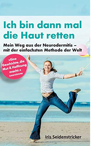 Ich bin dann mal die Haut retten: Mein Weg aus der Neurodermitis - mit der einfachsten Methode der Welt Ich bin dann mal die Haut retten: Mein Weg aus der Neurodermitis - mit der einfachsten Methode der Welt