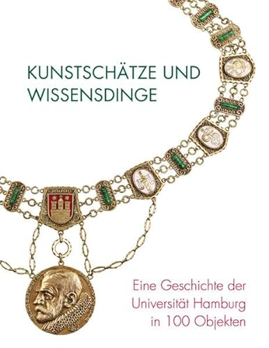 Kunstschätze und Wissensdinge: Eine Geschichte der Universität Hamburg in 100 Objekten
