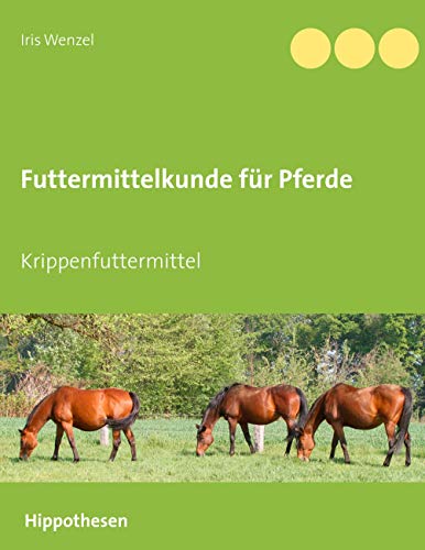 Futtermittelkunde für Pferde: Krippenfuttermittel von Books on Demand GmbH