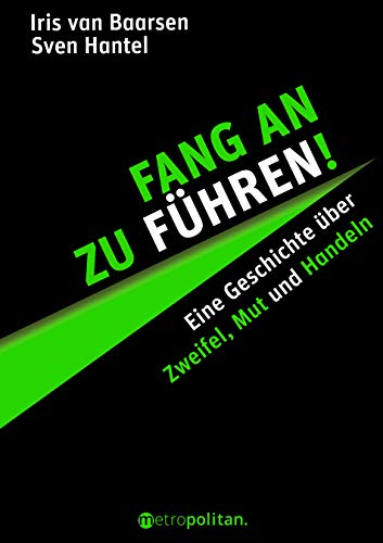 Fang an zu führen!: Eine Geschichte über Zweifel, Mut und Handeln (metropolitan Bücher)