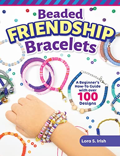 Beaded Friendship Bracelets: A Beginner's How-to Guide With over 100 Designs Beaded Friendship Bracelets: A Beginner's How-to Guide With over 100 Designs