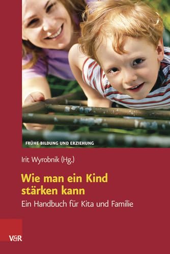 Wie man ein Kind stärken kann: Ein Handbuch für Kita und Familie (Frühe Bildung und Erziehung)