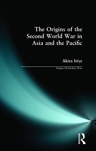 The Origins of the Second World War in Asia and the Pacific (Origins of Modern War)