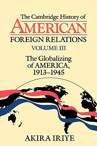 Camb Hist American Foreign Rels v3: Volume 3, the Globalizing of America, 1913 1945
