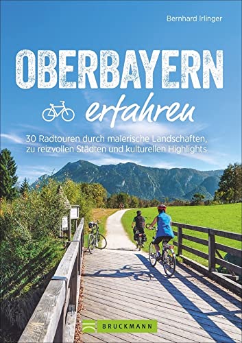 Bruckmann Radführer: Oberbayern erfahren. 30 Radtouren durch malerische Landschaften, zu reizvollen Städten und kulturellen Highlights. Natur, Kultur ... reizvollen Städten und kulturellen Highlights von Bruckmann