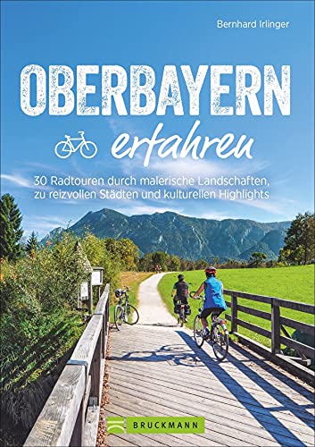 Bruckmann Radführer: Oberbayern erfahren. 30 Radtouren durch malerische Landschaften, zu reizvollen Städten und kulturellen Highlights. Natur, Kultur ... reizvollen Städten und kulturellen Highlights