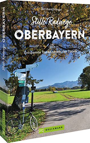 Fahrradführer – Stille Radwege Oberbayern: Entspannte Touren abseits des Trubels von Bruckmann
