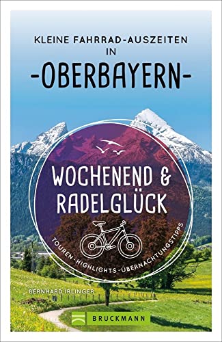Fahrradführer: Wochenend und Radelglück – Kleine Fahrrad-Auszeiten in Oberbayern: Touren, Highlights, Übernachtungstipps. Pro Ort 2 Radtouren und 3 Übernachtungstipps. Mit GPS-Tracks zum Download. von Bruckmann