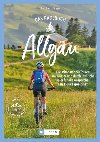 Radtouren Bayern – Das Radlbuch Allgäu: Die schönsten 50 Radwege am Wasser und durch idyllische Täler für alle Ansprüche. Für E-Bike geeignet. von J. Berg