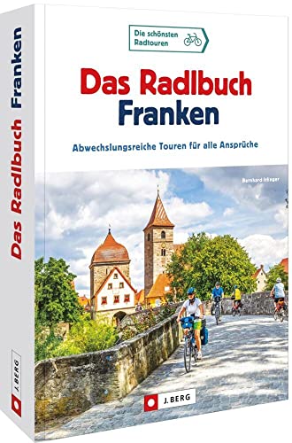 Radtouren Bayern – Das Radlbuch Franken: Abwechslungsreiche Touren für alle Ansprüche Radtouren Bayern – Das Radlbuch Franken: Abwechslungsreiche Touren für alle Ansprüche