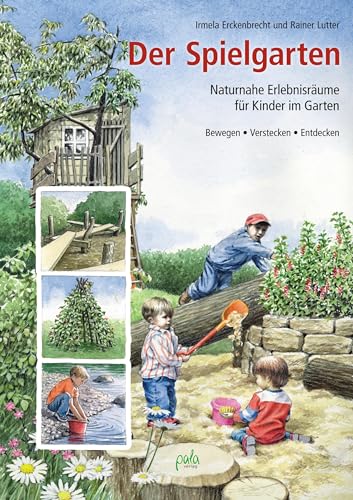 Der Spielgarten: Naturnahe Erlebnisräume für Kinder im Garten - Bewegen, Verstecken, Entdecken