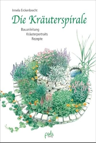 Die Kräuterspirale. Bauanleitung. Kräuterportraits. Rezepte