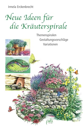 Neue Ideen für die Kräuterspirale: Themenspiralen - Gestaltungsvorschläge - Variationen von Pala- Verlag GmbH