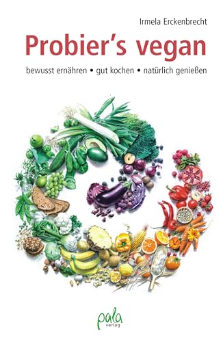 Probier's vegan: Leitfaden zur veganen Ernährung mit großem Praxisteil kompetent verlässlich nachhaltig von Pala- Verlag GmbH