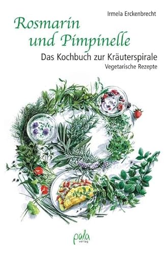Rosmarin und Pimpinelle: Das Kochbuch zur Kräuterspirale. Vegetarische Rezepte