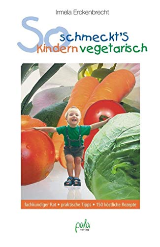 So schmeckt's Kindern vegetarisch: fachkundiger Rat, praktische Tipps, 150 köstliche Rezepte