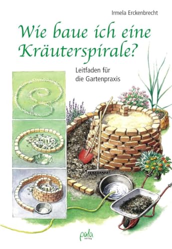 Wie baue ich eine Kräuterspirale? Leitfaden für die Gartenpraxis von Pala- Verlag GmbH
