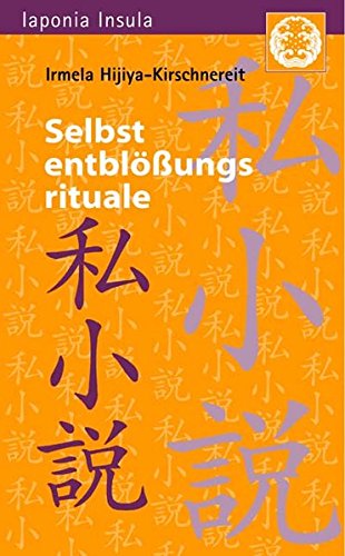 Selbstentblössungsrituale: Zur Theorie und Geschichte der autobiographischen Gattung "Shishôsetsu" in der modernen japanischen Literatur. Mit einem Vorwort zur Neuausgabe (Iaponia Insula) von Iudicium