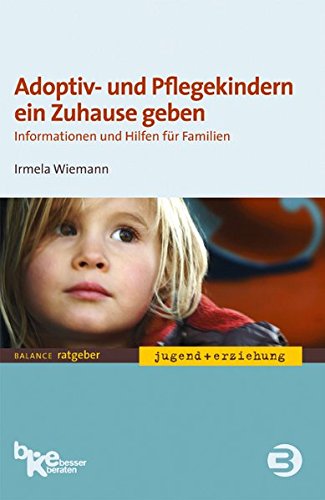 Adoptiv- und Pflegekindern ein Zuhause geben: Informationen und Hilfen für Familien (BALANCE Ratgeber - Jugend + Erziehung) von BALANCE Buch + Medien Verlag