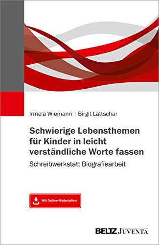 Schwierige Lebensthemen für Kinder in leicht verständliche Worte fassen: Schreibwerkstatt Biografiearbeit. Mit Online-Materialien von Beltz Juventa