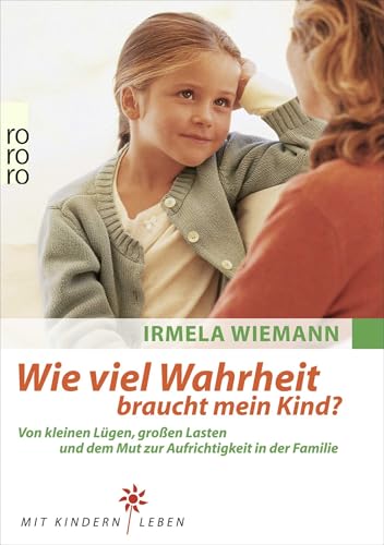 Wie viel Wahrheit braucht mein Kind?: Von kleinen Lügen, großen Lasten und dem Mut zur Aufrichtigkeit in der Familie