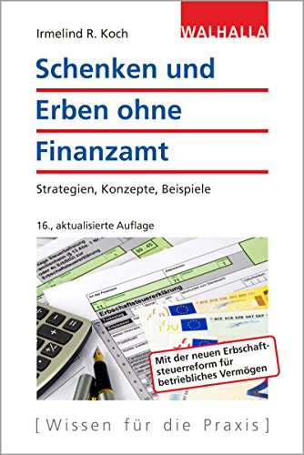 Schenken und Erben ohne Finanzamt: Strategien, Konzepte, Beispiele; Walhalla Rechtshilfen