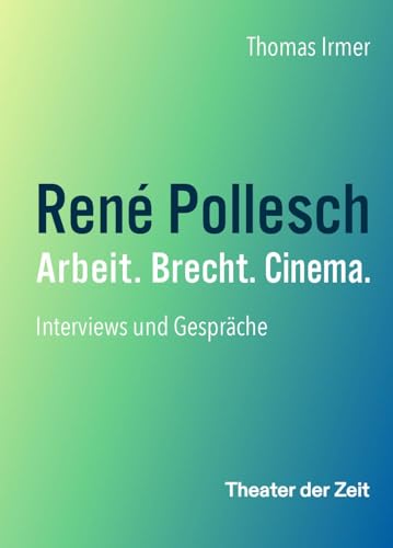 René Pollesch – Arbeit. Brecht. Cinema.: Interviews und Gespräche von Theater der Zeit
