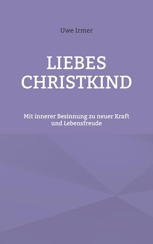 Liebes Christkind: Mit innerer Besinnung zu neuer Kraft und Lebensfreude von BoD – Books on Demand
