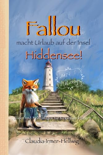 Der Fuchs Fallou macht Urlaub auf der Insel Hiddensee: Geschichten, Bilder und Malvorlagen für Kinder ab 4 Jahren Der Fuchs Fallou macht Urlaub auf der Insel Hiddensee: Geschichten, Bilder und Malvorlagen für Kinder ab 4 Jahren