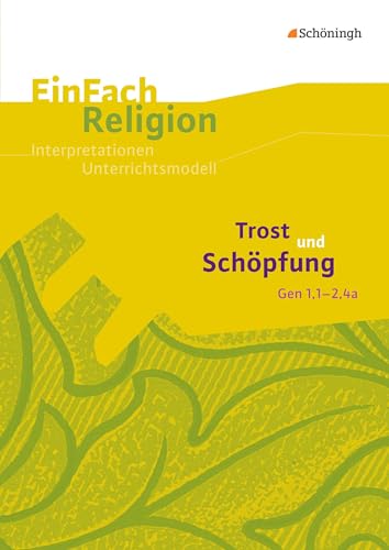 EinFach Religion: Trost und Schöpfung (Gen 1,1-2,4a) Jahrgangsstufen 8 - 11 (EinFach Religion: Unterrichtsbausteine Klassen 5 - 13)