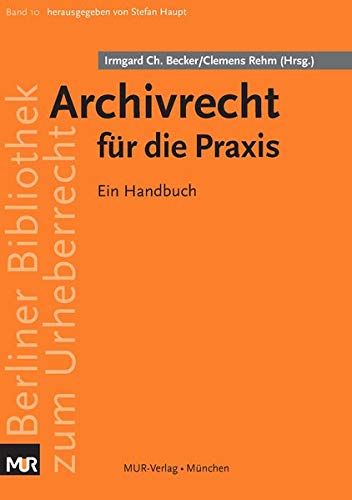 Archivrecht für die Praxis: Ein Handbuch (Berliner Bibliothek zum Urheberrecht) von MUR-Verlag
