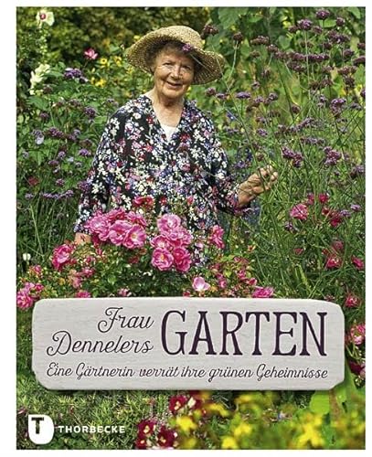 Frau Dennelers Garten - Eine Gärtnerin verrät ihre grünen Geheimnisse