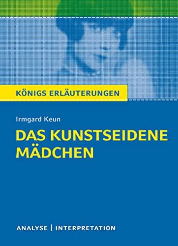 Das kunstseidene Mädchen von Irmgard Keun.: Textanalyse und Interpretation mit ausführlicher Inhaltsangabe und Abituraufgaben mit Lösungen (Königs Erläuterungen, Band 447)