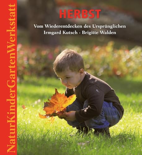 Natur-Kinder-Garten-Werkstatt: Herbst: Vom Wiederentdecken des Ursprünglichen. von Freies Geistesleben GmbH