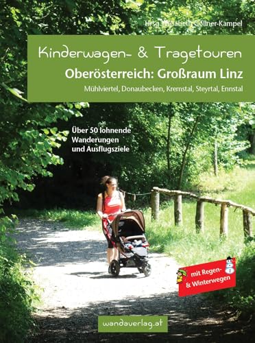 Kinderwagen- & Tragetouren Oberösterreich: Großraum Linz: Mühlviertel, Donaubecken, Kremstal, Steyrtal, Ennstal - 56 lohnende Wanderungen und ... bis zum Schulkind (Kinderwagen-Wanderungen) von wandaverlag