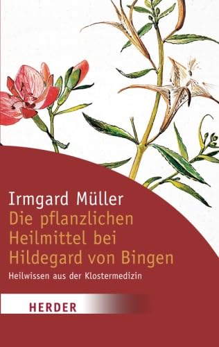 Die pflanzlichen Heilmittel bei Hildegard von Bingen: Heilwissen aus der Klostermedizin von Verlag Herder GmbH