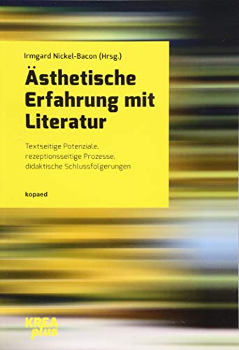 Ästhetische Erfahrung mit Literatur: Textseitige Potenziale, rezeptionsseitige Prozesse, didaktische Schlussfolgerungen (KREAplus)